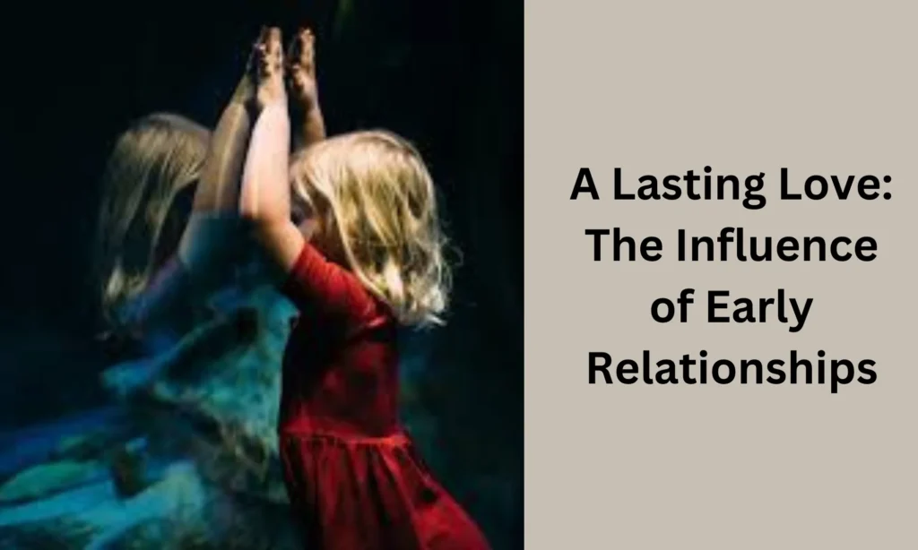 A Lasting Love: The Influence of Early Relationships