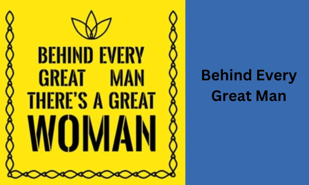 Behind Every Great Man