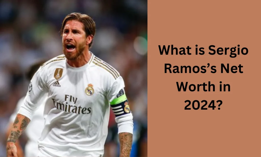   Sergio Ramos’s Net Worth  